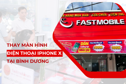 Thay màn hình iPhone X tại Bình Dương ở đâu chất lượng, giá tốt?