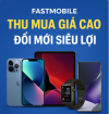 Fastmobile – Dịch Vụ Thu Mua Điện Thoại, Máy Tính Bảng, Đồng Hồ Cũ Giá Cao Tại TP.HCM