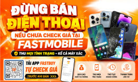 Đừng bán điện thoại nếu chưa check giá tại Fastmobile