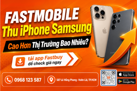 Fastmobile thu iPhone, Samsung cao hơn thị trường bao nhiêu? Tải app để check giá ngay