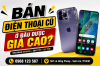 Bán điện thoại cũ ở đâu được giá cao