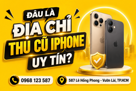 Đâu Là Địa Chỉ Thu Cũ iPhone Uy Tín?