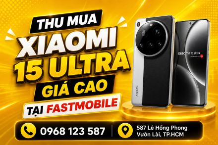 Thu Mua Xiaomi 15 Ultra Giá Cao Tại Fastmobile