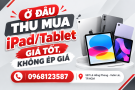 Ở đâu thu mua iPad/Tablet giá tốt không ép giá